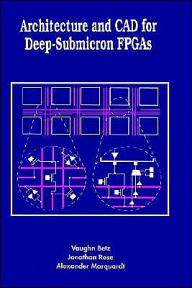 Title: Architecture and CAD for Deep-Submicron FPGAS / Edition 1, Author: Vaughn Betz