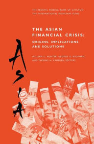 Title: The Asian Financial Crisis: Origins, Implications, and Solutions / Edition 1, Author: William C. Hunter