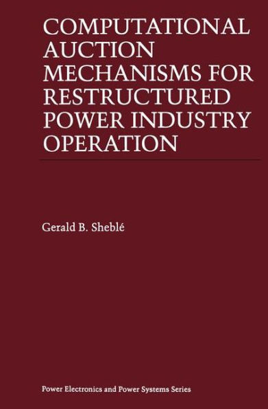 Computational Auction Mechanisms for Restructured Power Industry Operation / Edition 1