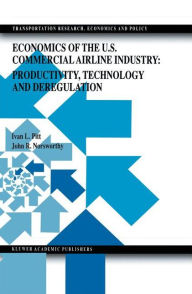 Title: Economics of the U.S. Commercial Airline Industry: Productivity, Technology and Deregulation / Edition 1, Author: Ivan L. Pitt