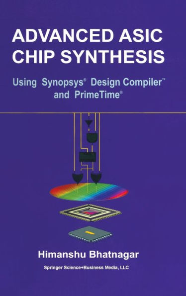 Advanced ASIC Chip Synthesis: Using Synopsys' Design Compiler and PrimeTime