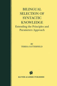 Title: Bilingual Selection of Syntactic Knowledge: Extending the Principles and Parameters Approach / Edition 1, Author: Teresa Satterfield