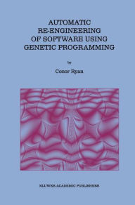 Title: Automatic Re-engineering of Software Using Genetic Programming / Edition 1, Author: Conor Ryan