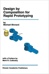 Title: Design by Composition for Rapid Prototyping / Edition 1, Author: Michael Binnard
