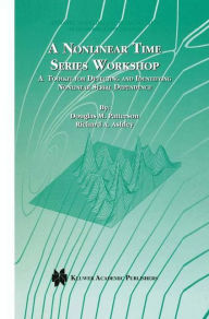 Title: A Nonlinear Time Series Workshop: A Toolkit for Detecting and Identifying Nonlinear Serial Dependence / Edition 1, Author: Douglas M. Patterson