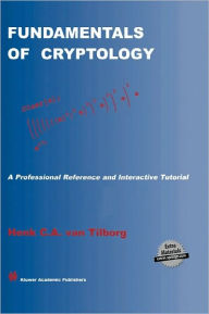 Title: Fundamentals of Cryptology: A Professional Reference and Interactive Tutorial / Edition 1, Author: Henk C.A. van Tilborg