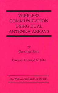 Title: Wireless Communication Using Dual Antenna Arrays / Edition 1, Author: Da-shan Shiu
