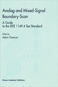 Title: Analog and Mixed-Signal Boundary-Scan: A Guide to the IEEE 1149.4 Test Standard / Edition 1, Author: Adam Osseiran