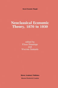 Title: Neoclassical Economic Theory, 1870 to 1930 / Edition 1, Author: Klaus Hennings