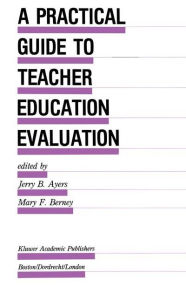 Title: A Practical Guide to Teacher Education Evaluation, Author: Jerry B. Ayers