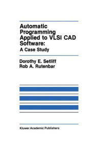 Title: Automatic Programming Applied to VLSI CAD Software: A Case Study / Edition 1, Author: Dorothy E. Setliff