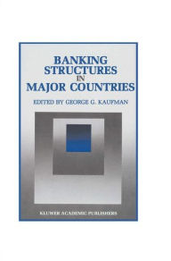 Title: Banking Structures in Major Countries / Edition 1, Author: George G. Kaufman