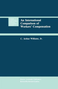 Title: An International Comparison of Workers' Compensation / Edition 1, Author: C. Arthur Williams