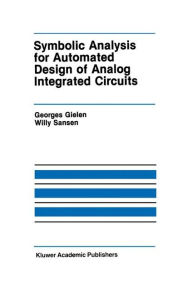 Title: Symbolic Analysis for Automated Design of Analog Integrated Circuits / Edition 1, Author: Georges Gielen