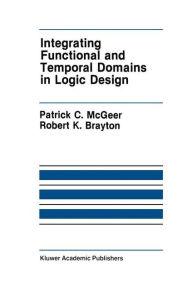 Title: Integrating Functional and Temporal Domains in Logic Design: The False Path Problem and Its Implications / Edition 1, Author: Patrick C. McGeer
