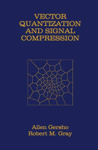 Title: Vector Quantization and Signal Compression / Edition 1, Author: Allen Gersho