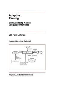 Title: Adaptive Parsing: Self-Extending Natural Language Interfaces / Edition 1, Author: Jill Fain Lehman