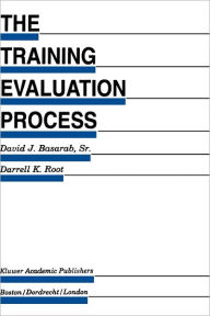 Title: The Training Evaluation Process: A Practical Approach to Evaluating Corporate Training Programs / Edition 1, Author: David J. Basarab Sr.