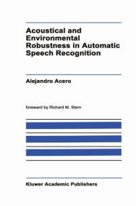Title: Acoustical and Environmental Robustness in Automatic Speech Recognition / Edition 1, Author: A. Acero