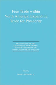 Title: Free Trade within North America: Expanding Trade for Prosperity: Proceedings of the 1991 Conference on the Southwest Economy Sponsored by the Federal Reserve Bank of Dallas / Edition 1, Author: Gerald P. O'Driscoll