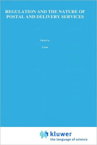 Title: Regulation and the Nature of Postal and Delivery Services / Edition 1, Author: Michael A. Crew