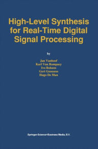 Title: High-Level Synthesis for Real-Time Digital Signal Processing / Edition 1, Author: Jan Vanhoof