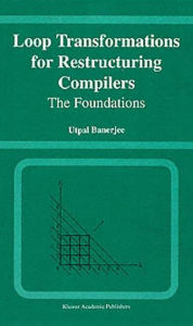 Title: Loop Transformations for Restructuring Compilers: The Foundations / Edition 1, Author: Utpal Banerjee