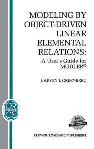 Title: Modeling by Object-Driven Linear Elemental Relations: A User's Guide for MODLERï¿½ / Edition 1, Author: H.J. Greenberg