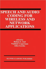 Title: Speech and Audio Coding for Wireless and Network Applications / Edition 1, Author: Bishnu S. Atal
