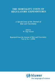 Title: The Mortality Costs of Regulatory Expenditures: A Special Issue of the Journal of Risk and Uncertainty / Edition 1, Author: W. Kip Viscusi
