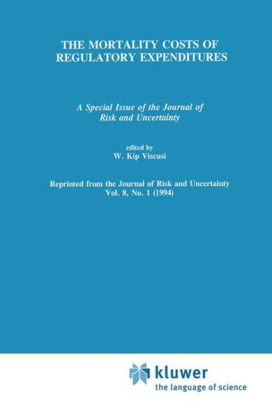 The Mortality Costs of Regulatory Expenditures: A Special Issue of the Journal of Risk and Uncertainty / Edition 1