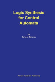 Title: Logic Synthesis for Control Automata / Edition 1, Author: Samary Baranov