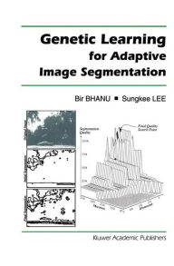 Title: Genetic Learning for Adaptive Image Segmentation / Edition 1, Author: Bir Bhanu