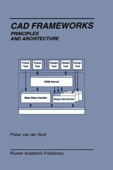 Cad Frameworks: Principles and Architecture / Edition 1