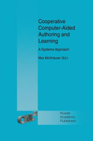 Title: Cooperative Computer-Aided Authoring and Learning: A Systems Approach / Edition 1, Author: Max Mühlhäuser
