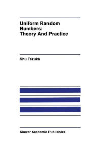 Title: Uniform Random Numbers: Theory and Practice / Edition 1, Author: Shu Tezuka