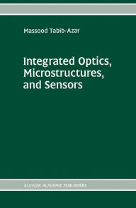 Title: Integrated Optics, Microstructures, and Sensors / Edition 1, Author: Massood Tabib-Azar