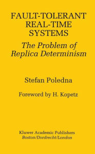 Title: Fault-Tolerant Real-Time Systems: The Problem of Replica Determinism / Edition 1, Author: Stefan Poledna