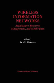 Title: Wireless Information Networks: Architecture, Resource Management, and Mobile Data / Edition 1, Author: Jack M. Holtzman