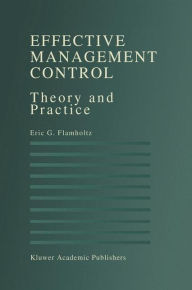 Title: Effective Management Control: Theory and Practice / Edition 1, Author: Eric G. Flamholtz