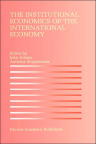 Title: The Institutional Economics of the International Economy / Edition 1, Author: John Adams