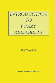 Title: Introduction to Fuzzy Reliability / Edition 1, Author: Kai-Yuan Cai