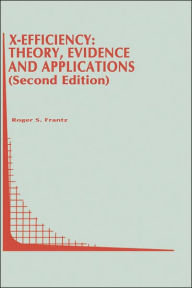 Title: X-Efficiency: Theory, Evidence and Applications / Edition 1, Author: Roger S. Frantz