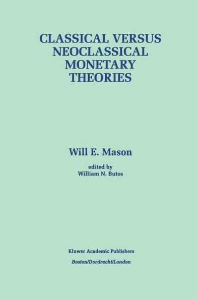 Classical versus Neoclassical Monetary Theories: The Roots, Ruts, and Resilience of Monetarism - and Keynesianism / Edition 1