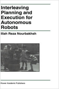 Title: Interleaving Planning and Execution for Autonomous Robots / Edition 1, Author: Illah Reza Nourbakhsh