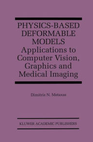 Title: Physics-Based Deformable Models: Applications to Computer Vision, Graphics and Medical Imaging / Edition 1, Author: Dimitris N. Metaxas
