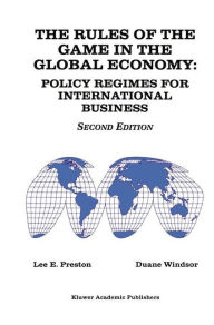 Title: The Rules of the Game in the Global Economy: Policy Regimes for International Business / Edition 1, Author: Lee E. Preston
