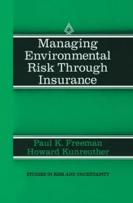 Title: Managing Environmental Risk Through Insurance / Edition 1, Author: Paul K. Freeman