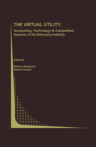 Title: The Virtual Utility: Accounting, Technology & Competitive Aspects of the Emerging Industry / Edition 1, Author: Shimon Awerbuch