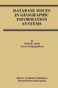 Title: Database Issues in Geographic Information Systems / Edition 1, Author: Nabil R. Adam